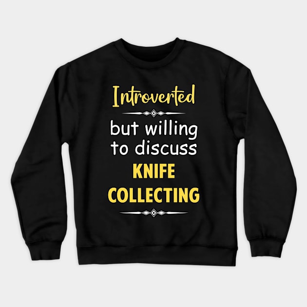 Introverted But Willing To Discuss Knife Knives Collecting Crewneck Sweatshirt by Happy Life